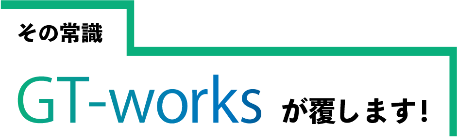 その常識 GT-worksが覆します！